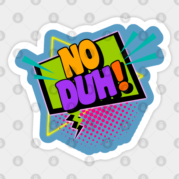 No Duh! 90s Slang Phrases 90s Sticker TeePublic